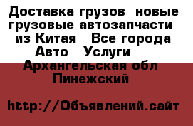 Доставка грузов (новые грузовые автозапчасти) из Китая - Все города Авто » Услуги   . Архангельская обл.,Пинежский 